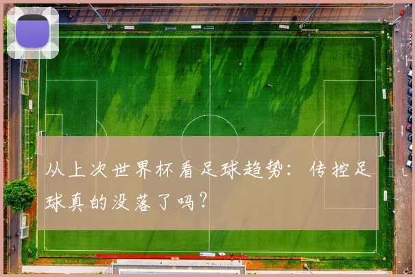 从上次世界杯看足球趋势：传控足球真的没落了吗？